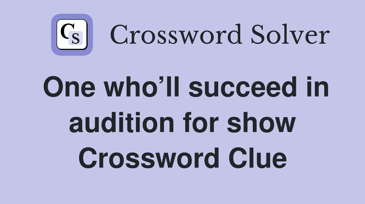 One who’ll succeed in audition for show Crossword Clue