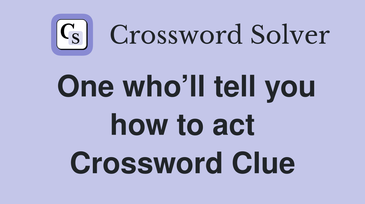 One who’ll tell you how to act Crossword Clue