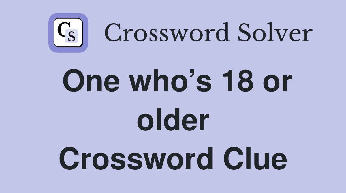 One who’s 18 or older Crossword Clue