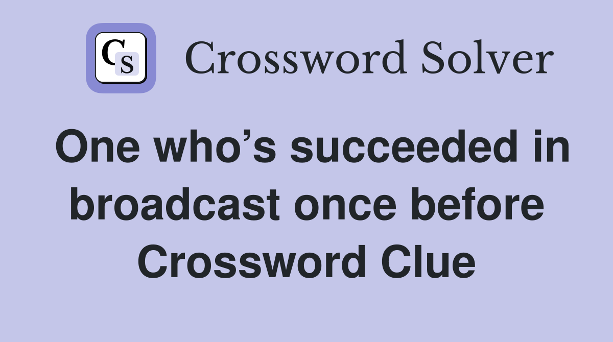 One who’s succeeded in broadcast once before Crossword Clue