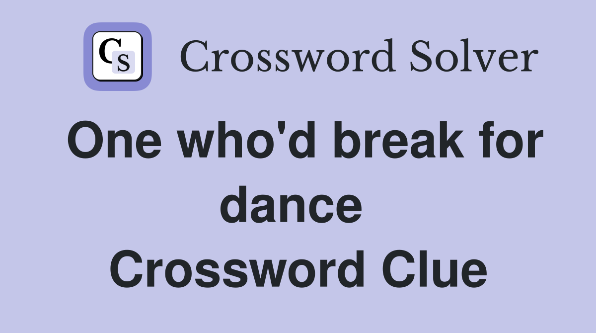 One who'd break for dance  Crossword Clue