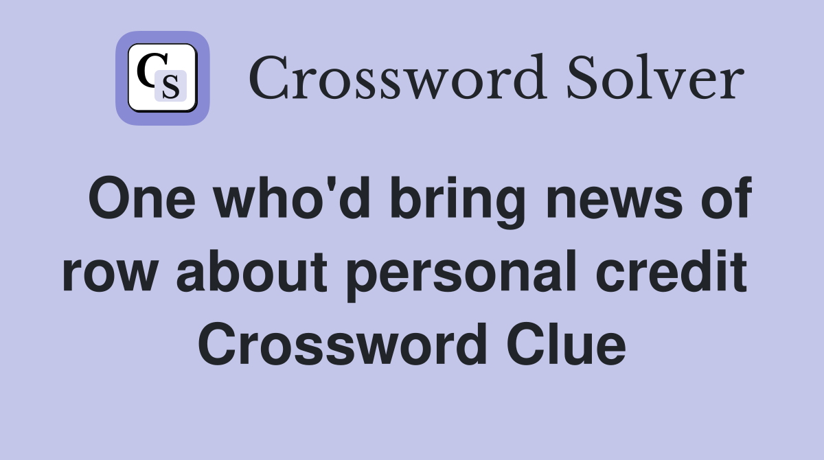 One who'd bring news of row about personal credit  Crossword Clue