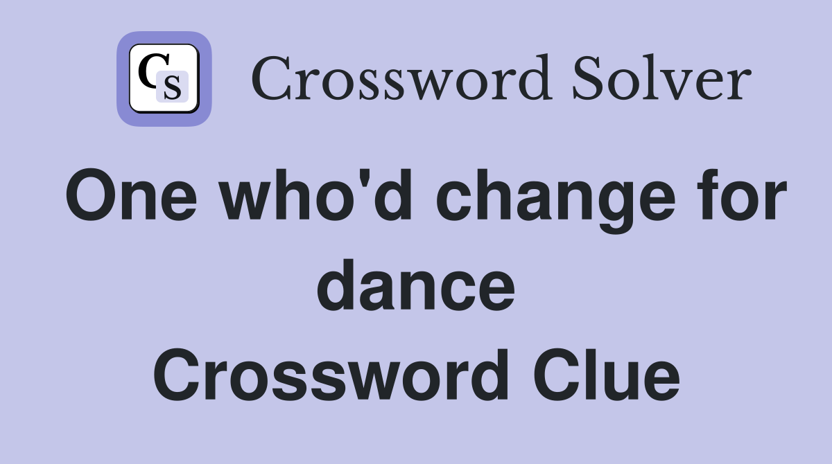 One who'd change for dance Crossword Clue