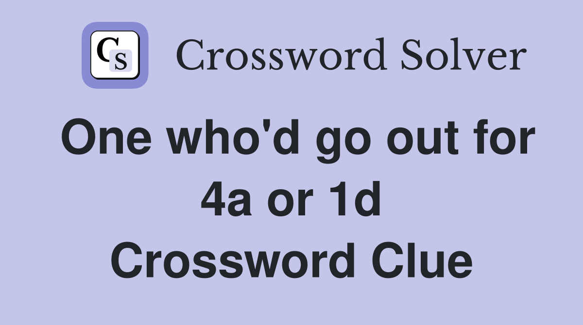 One who'd go out for 4a or 1d Crossword Clue