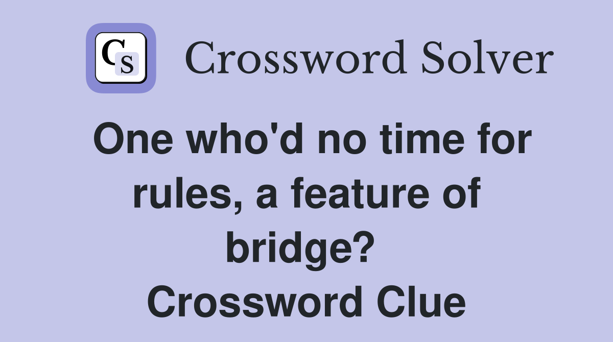 One who'd no time for rules, a feature of bridge?  Crossword Clue