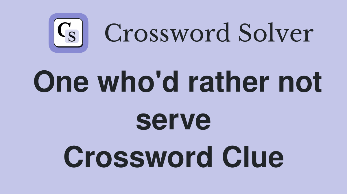 One who'd rather not serve Crossword Clue