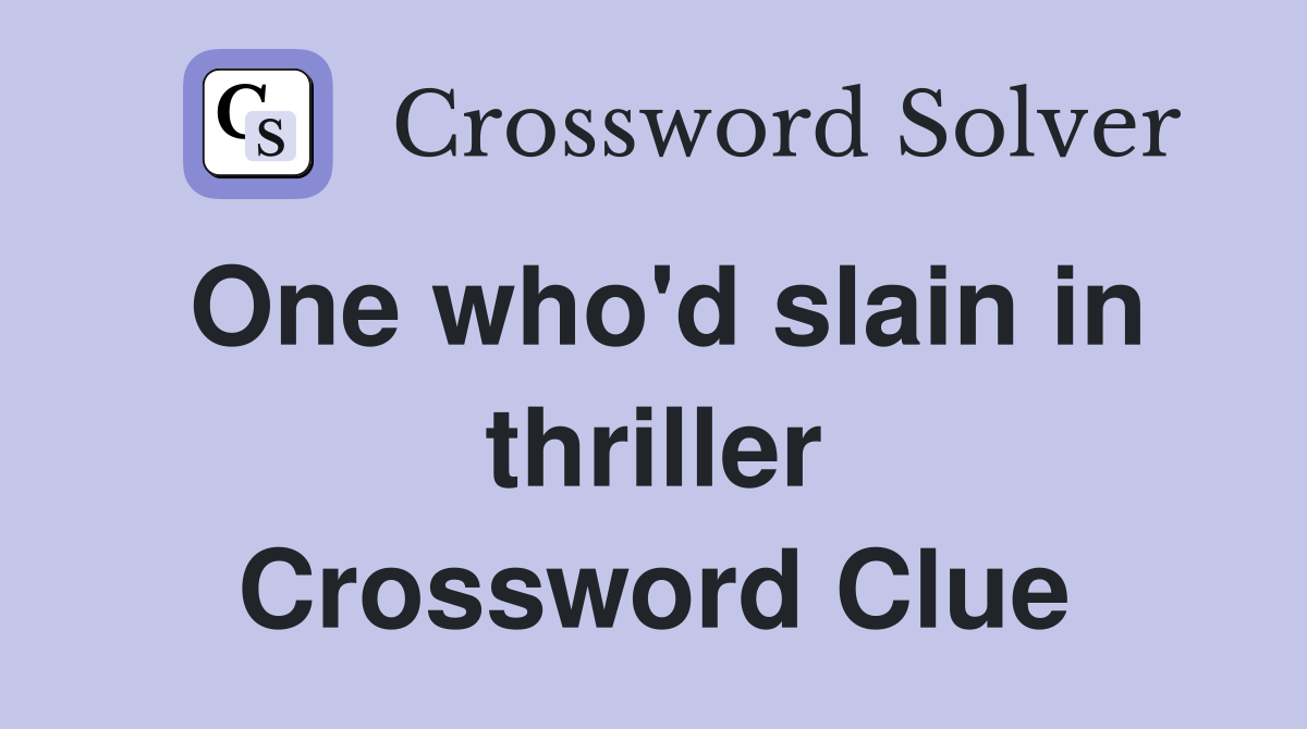 One who'd slain in thriller Crossword Clue