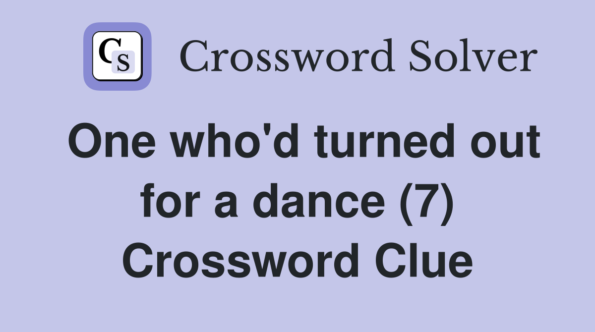One who'd turned out for a dance (7) Crossword Clue