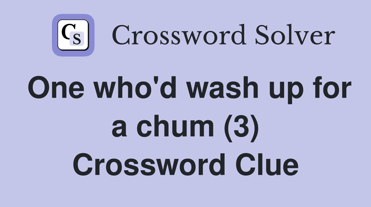One who'd wash up for a chum (3) Crossword Clue