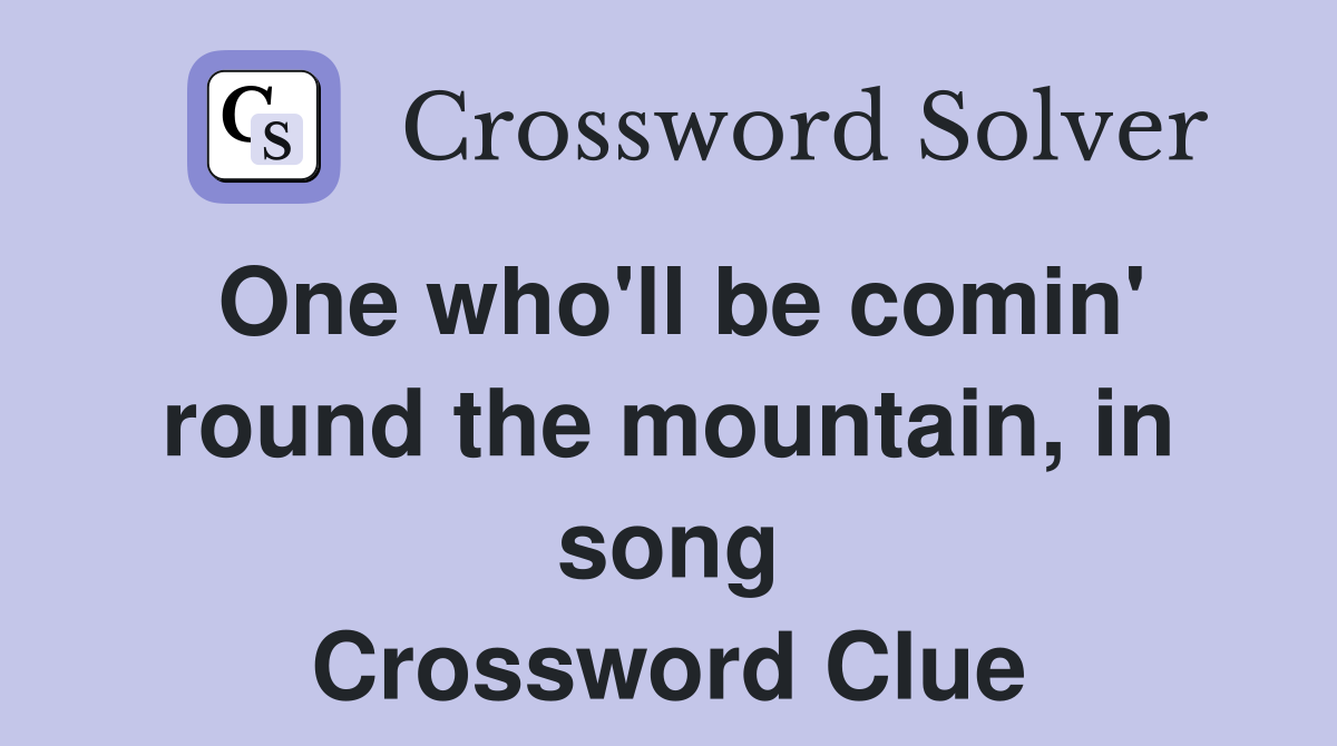 One who'll be comin' round the mountain, in song Crossword Clue
