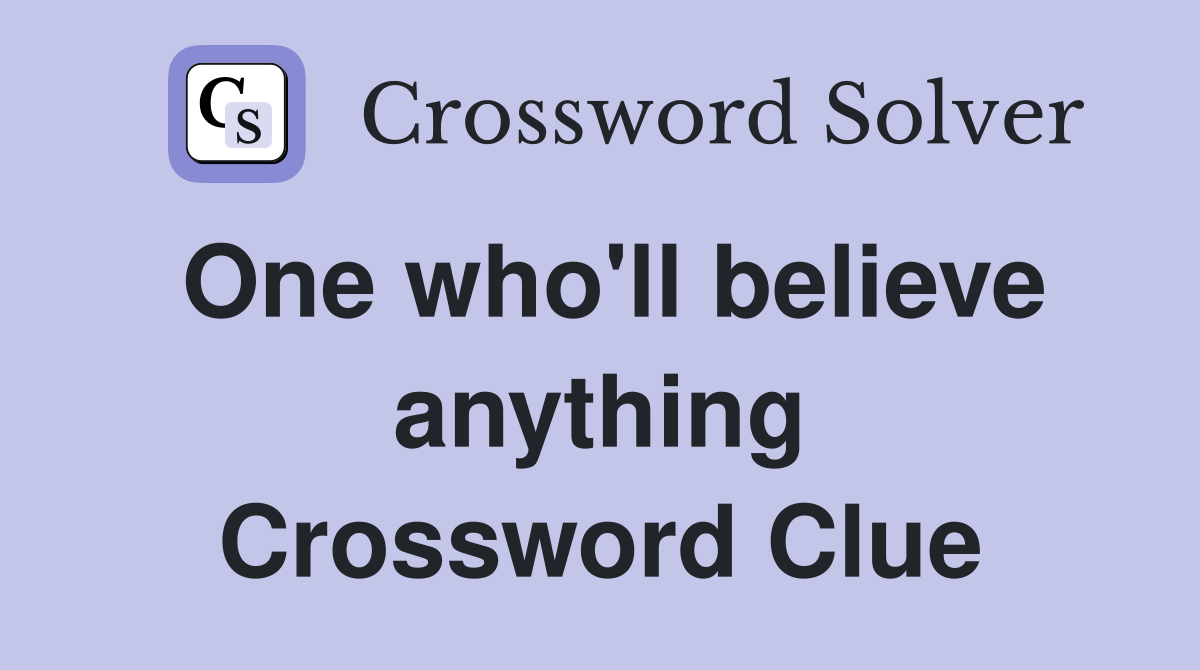 One who'll believe anything Crossword Clue