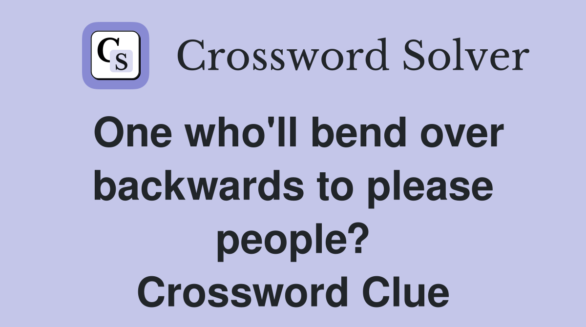 One who'll bend over backwards to please people? Crossword Clue