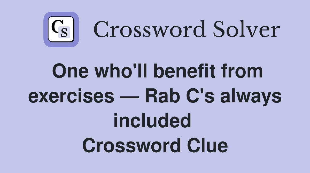 One who'll benefit from exercises — Rab C's always included  Crossword Clue