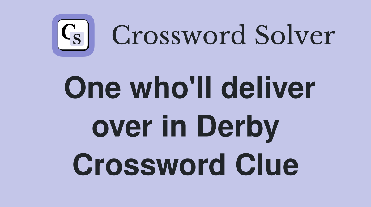 One who'll deliver over in Derby Crossword Clue