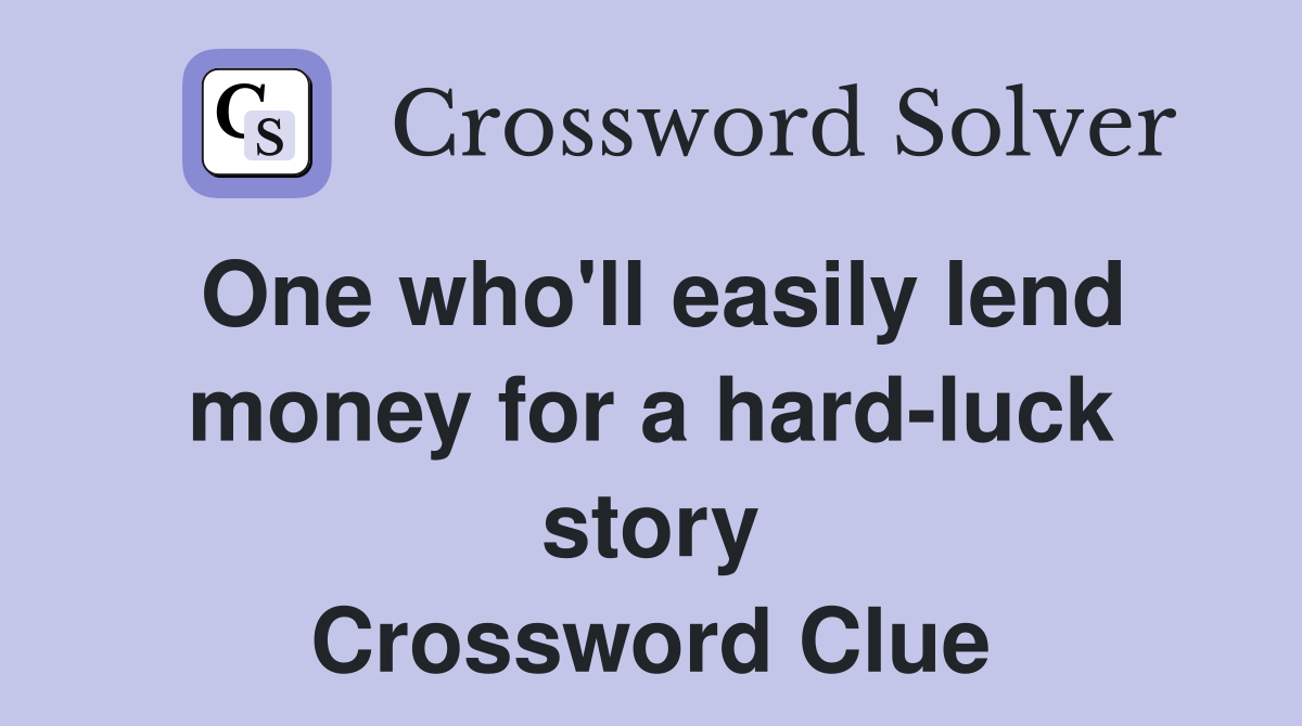 One who'll easily lend money for a hard-luck story Crossword Clue