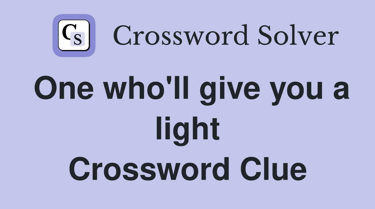 One who'll give you a light Crossword Clue