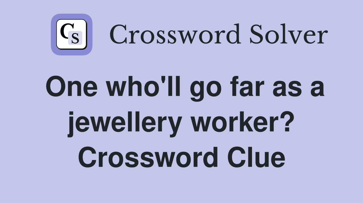 One who'll go far as a jewellery worker? Crossword Clue