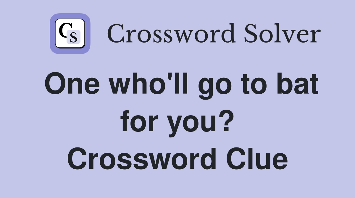 One who'll go to bat for you? Crossword Clue