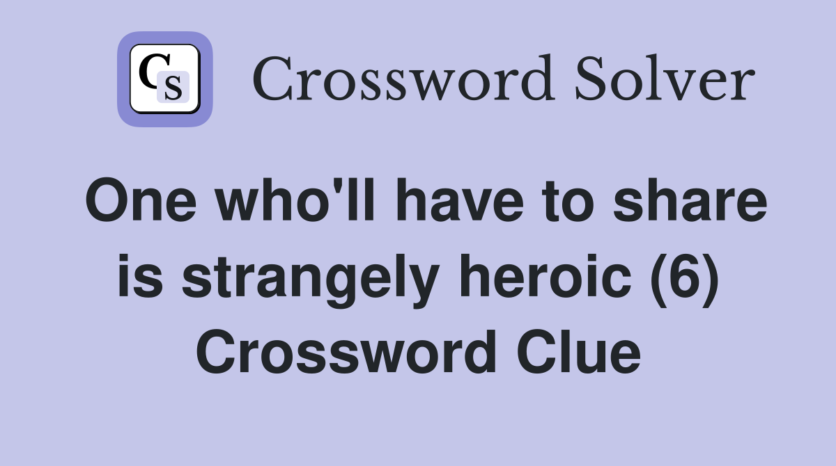 One who'll have to share is strangely heroic (6) Crossword Clue