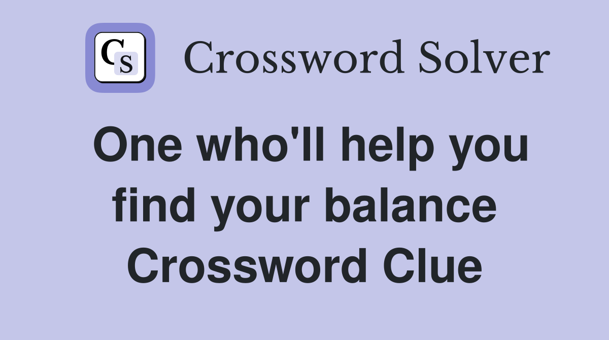 One who'll help you find your balance Crossword Clue
