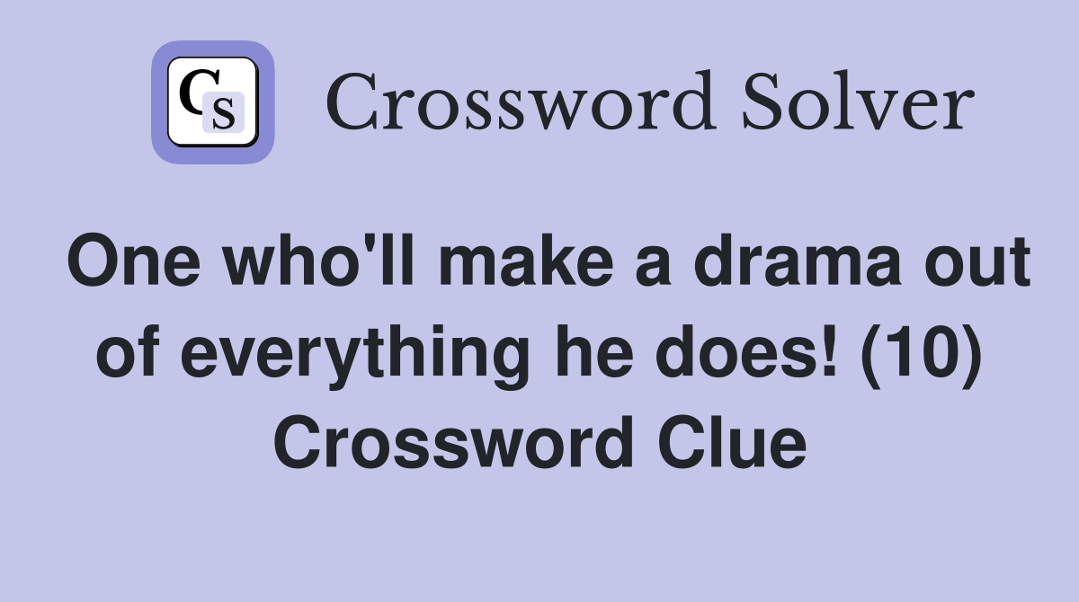 One who'll make a drama out of everything he does! (10) Crossword Clue
