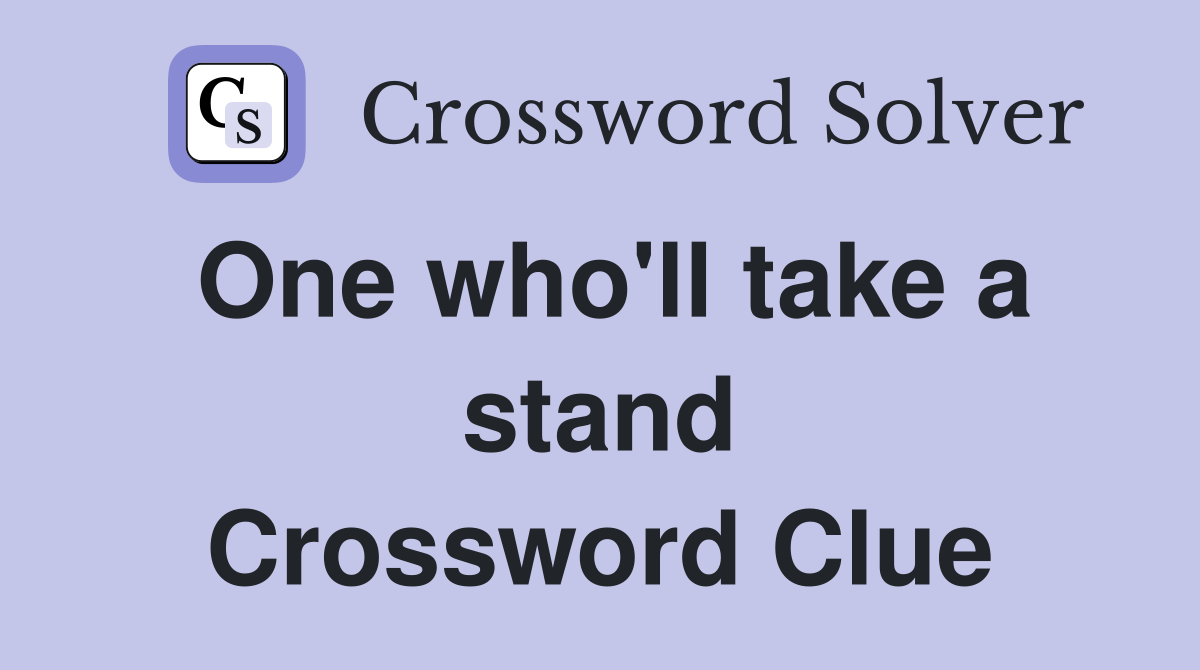 One who'll take a stand Crossword Clue