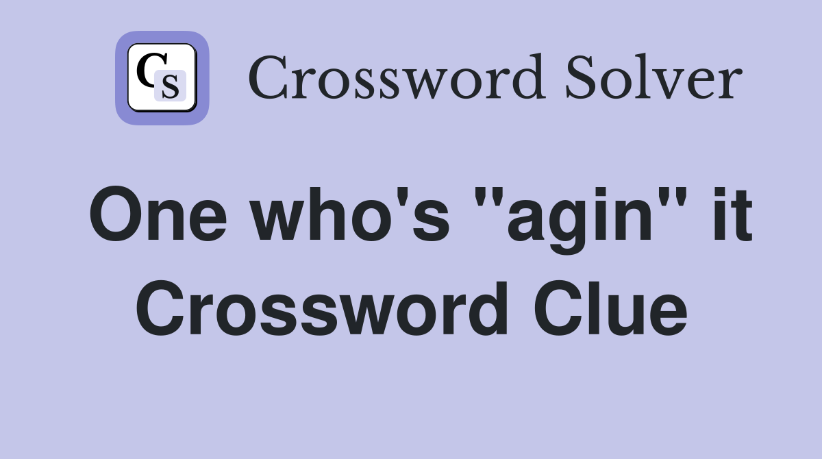 One who's "agin" it Crossword Clue