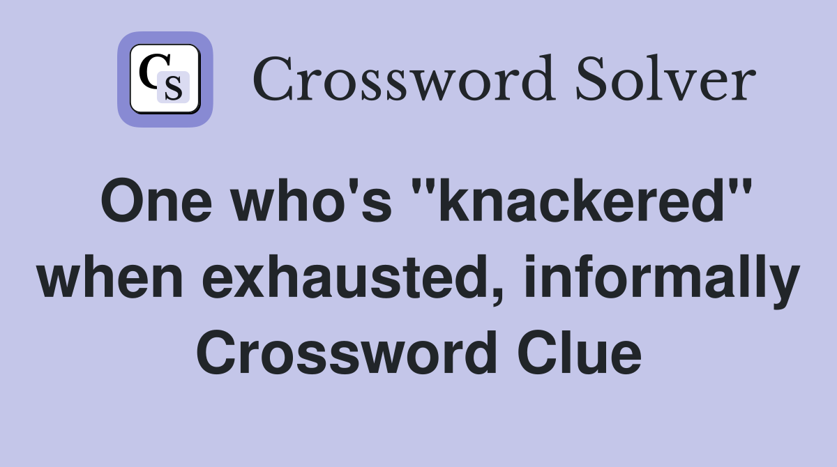 One who's "knackered" when exhausted, informally Crossword Clue