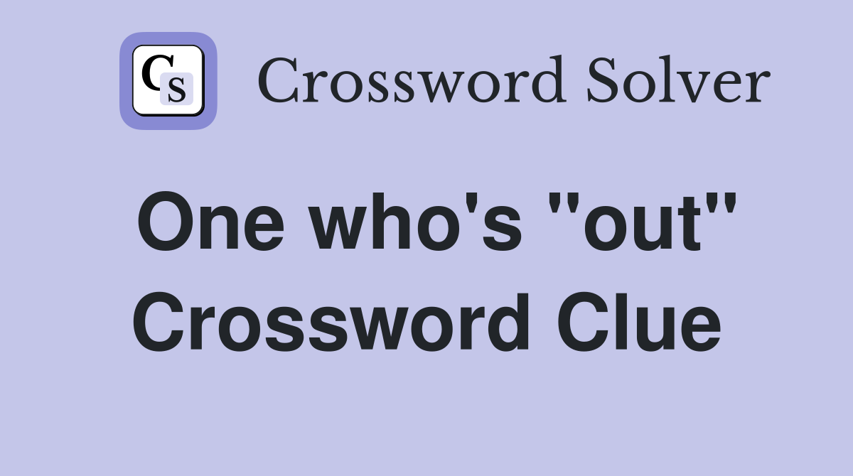 One who's "out" Crossword Clue