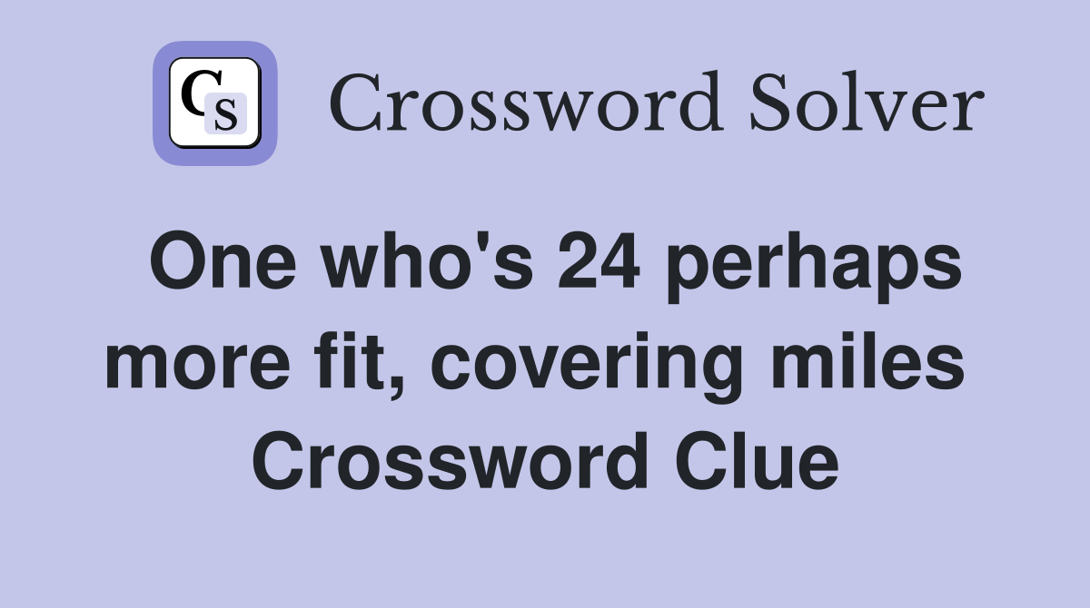 One who's 24 perhaps more fit, covering miles  Crossword Clue