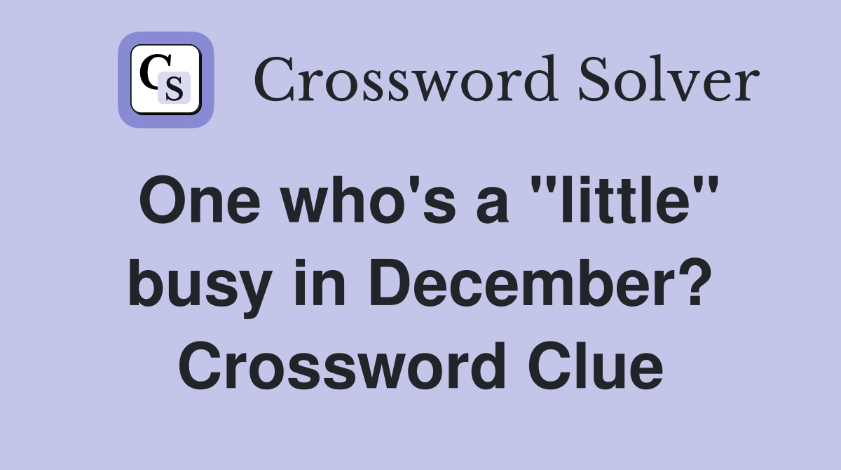 One who's a "little" busy in December? Crossword Clue