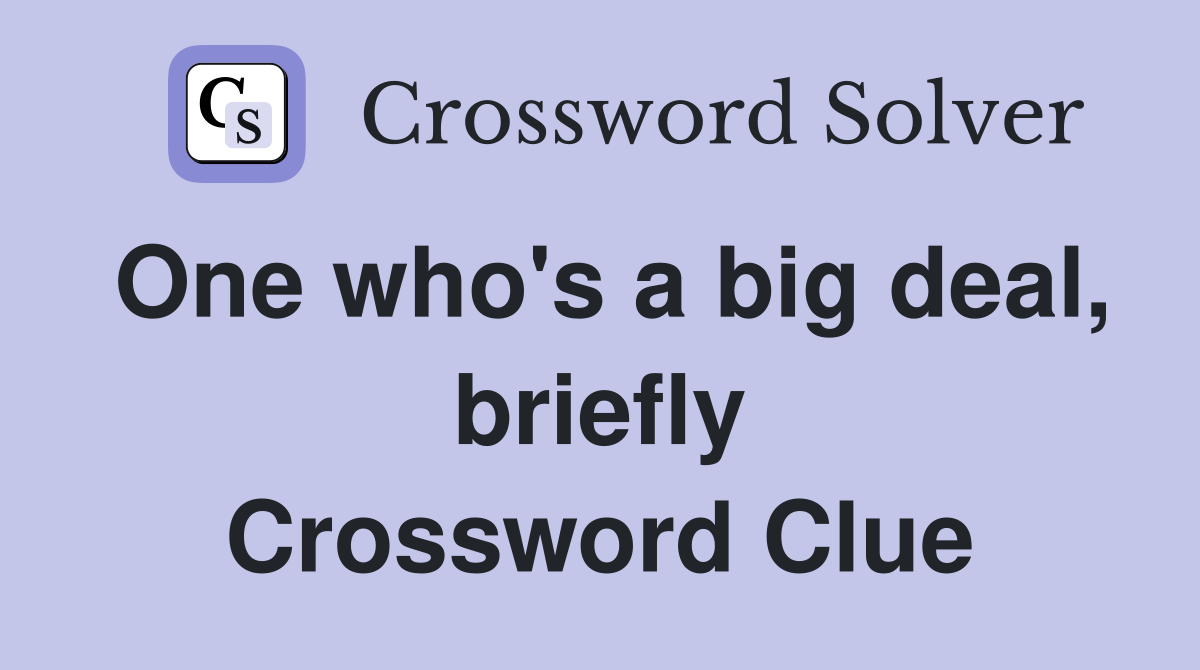 One who's a big deal, briefly Crossword Clue