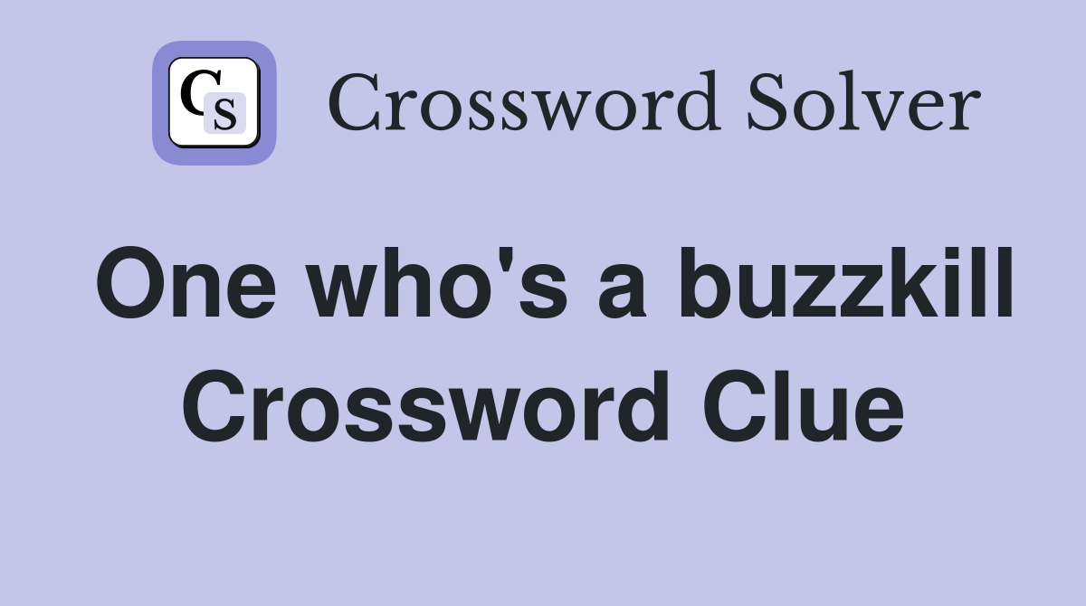 One who's a buzzkill Crossword Clue