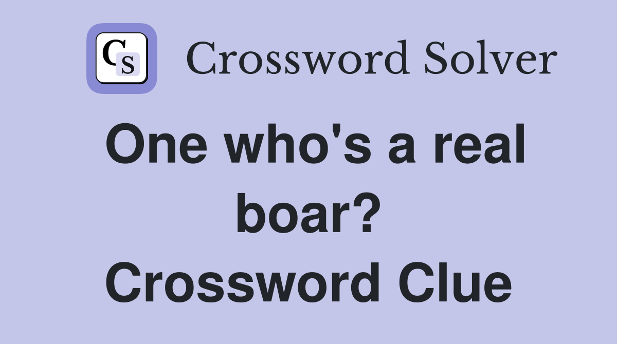 One who's a real boar? Crossword Clue