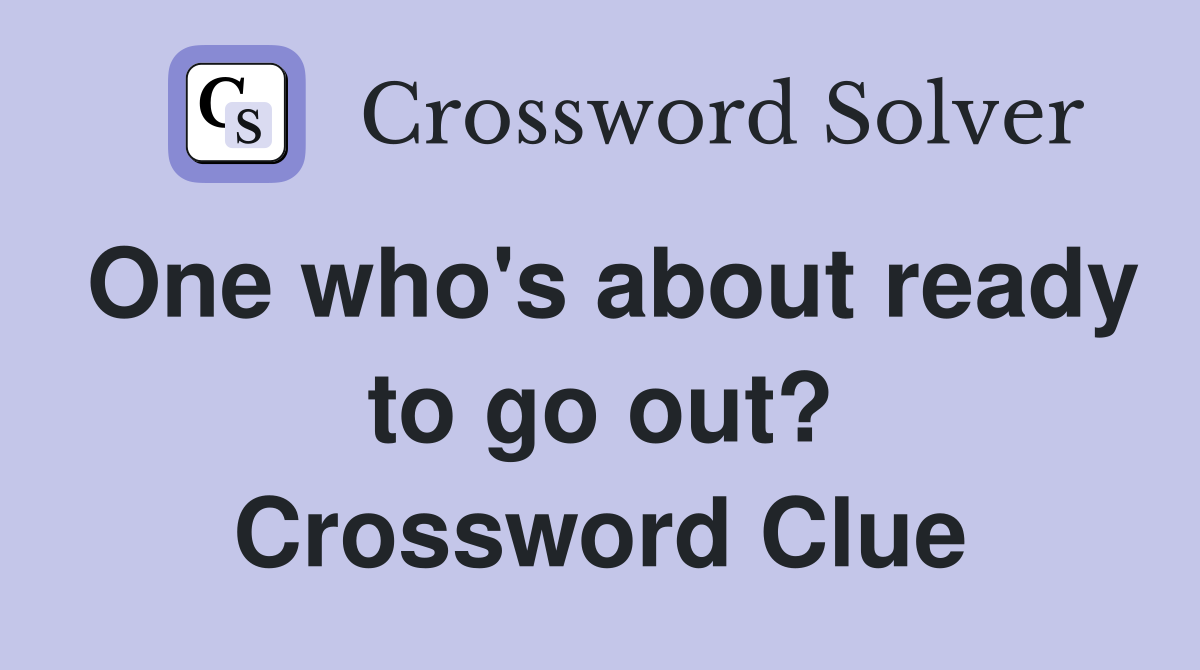 One who's about ready to go out? Crossword Clue