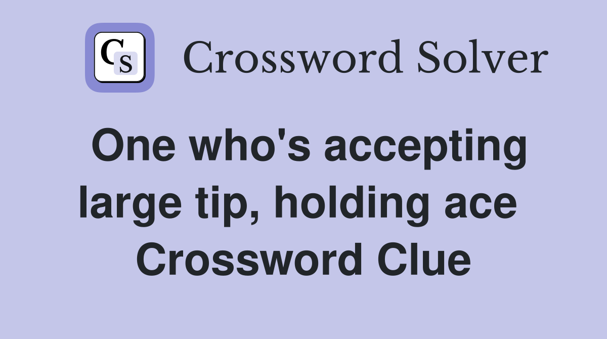One who's accepting large tip, holding ace  Crossword Clue