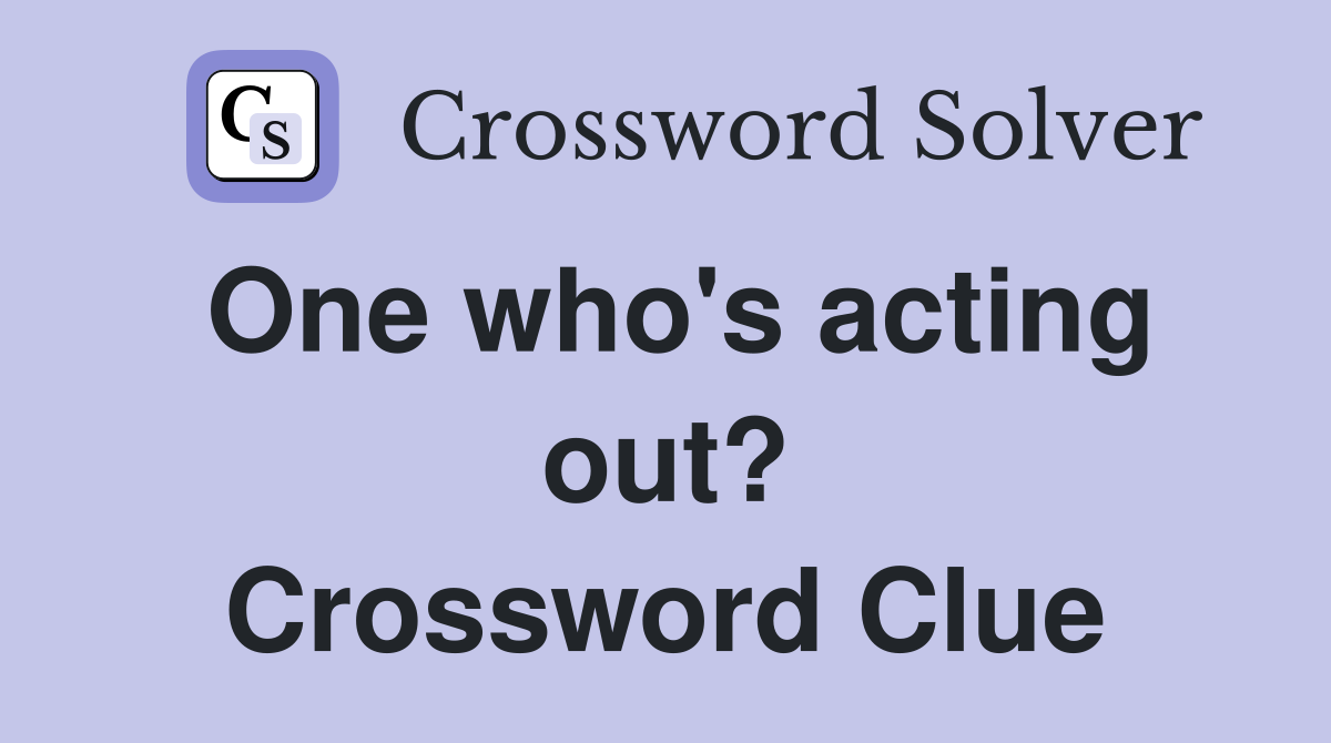 One who's acting out? Crossword Clue