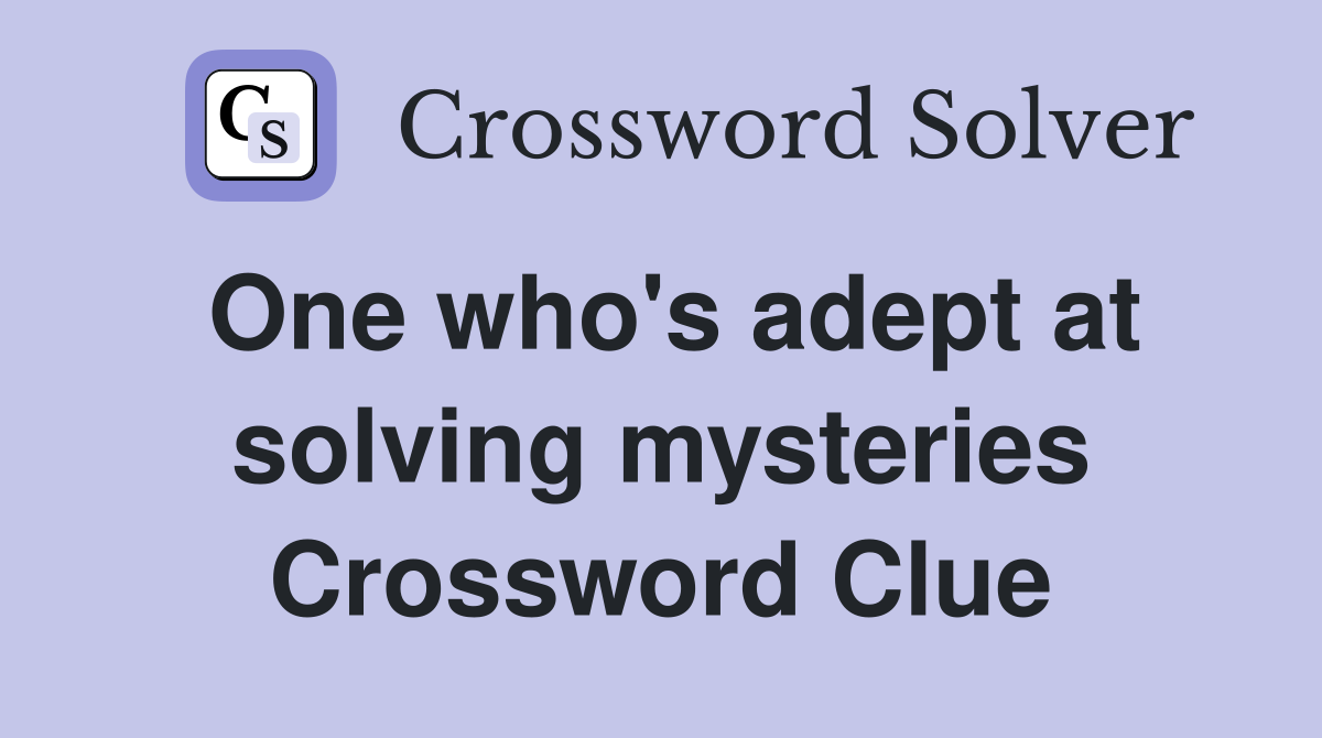 One who's adept at solving mysteries Crossword Clue