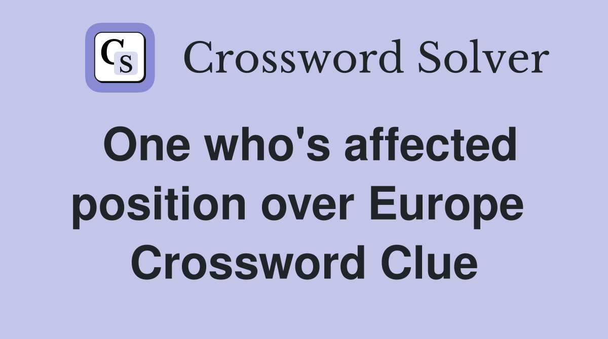 One who's affected position over Europe  Crossword Clue