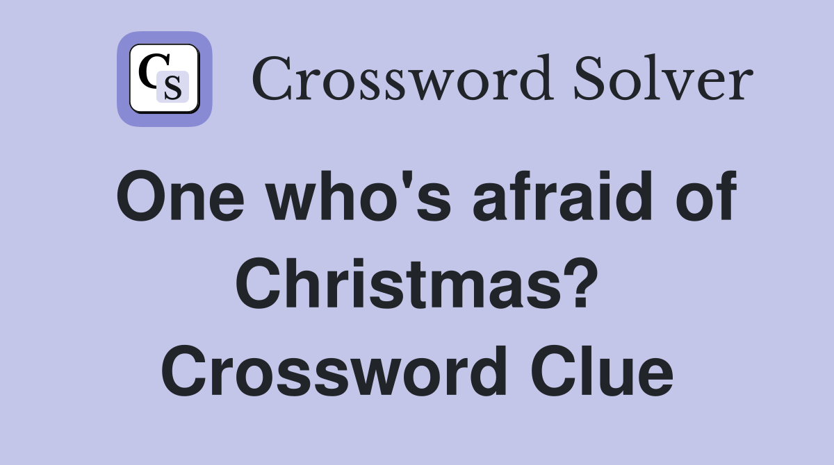 One who's afraid of Christmas? Crossword Clue