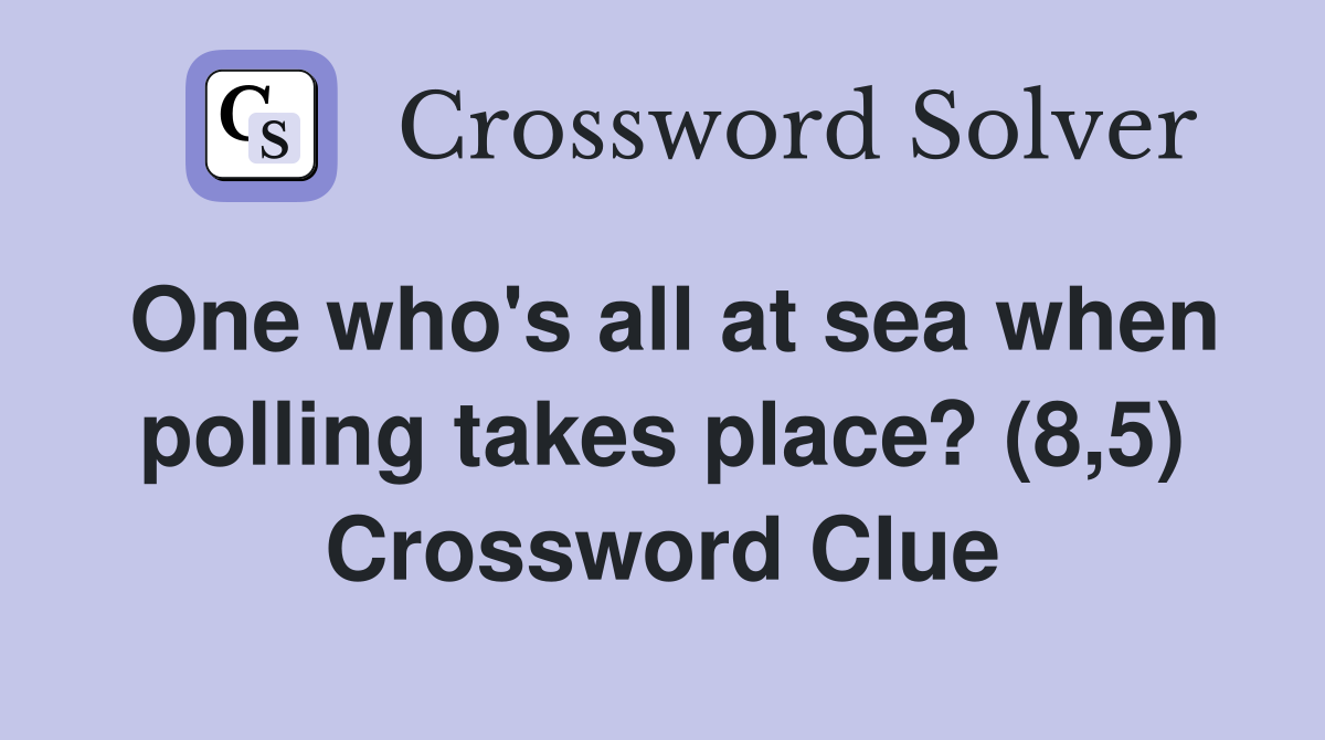 One who's all at sea when polling takes place? (8,5) Crossword Clue