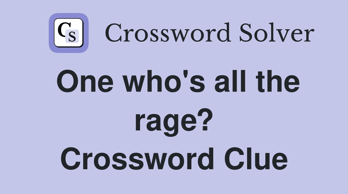 One who's all the rage? Crossword Clue