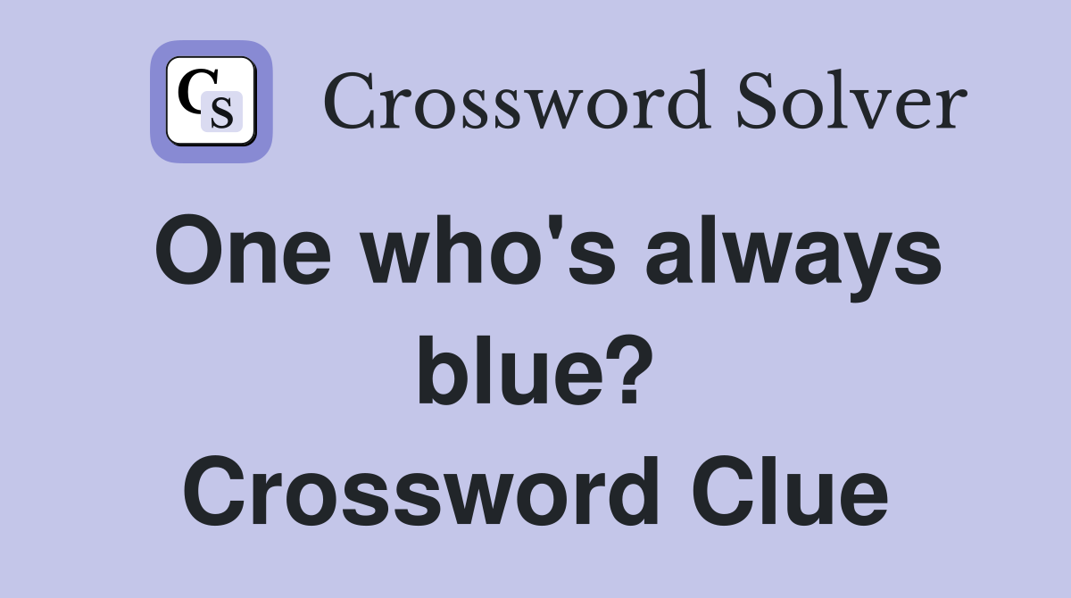 One who's always blue? Crossword Clue