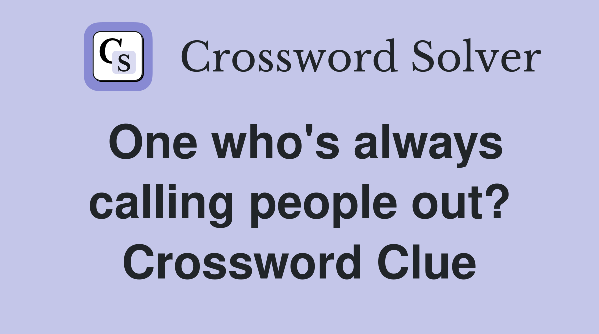 One who's always calling people out? Crossword Clue