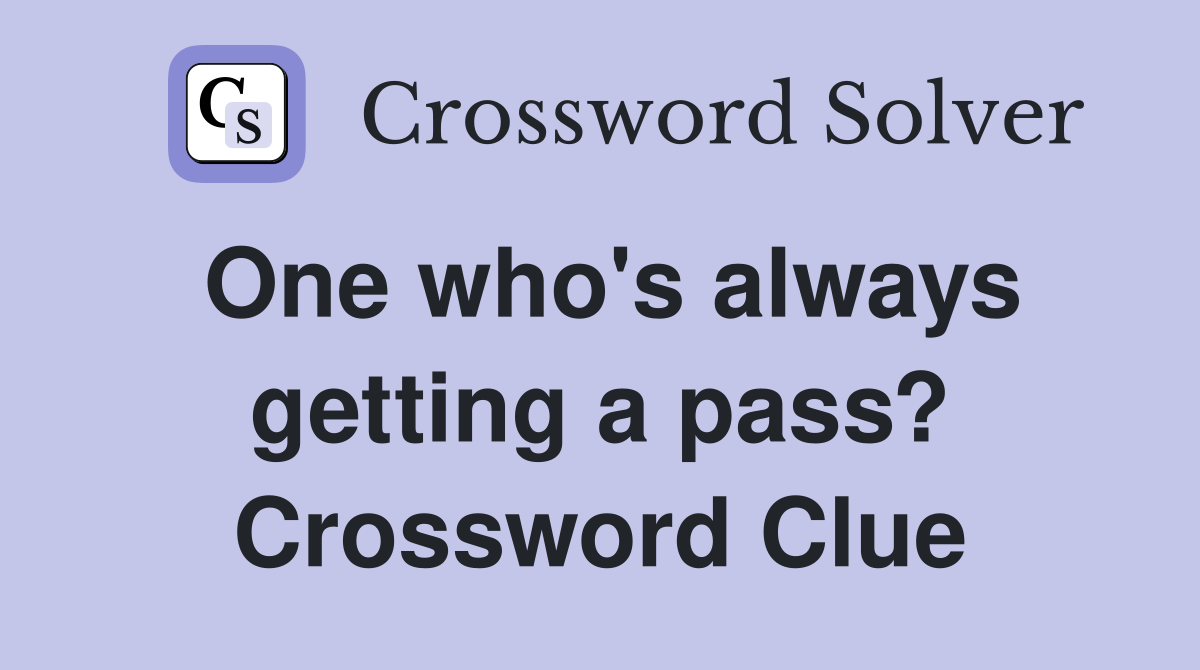 One who's always getting a pass? Crossword Clue