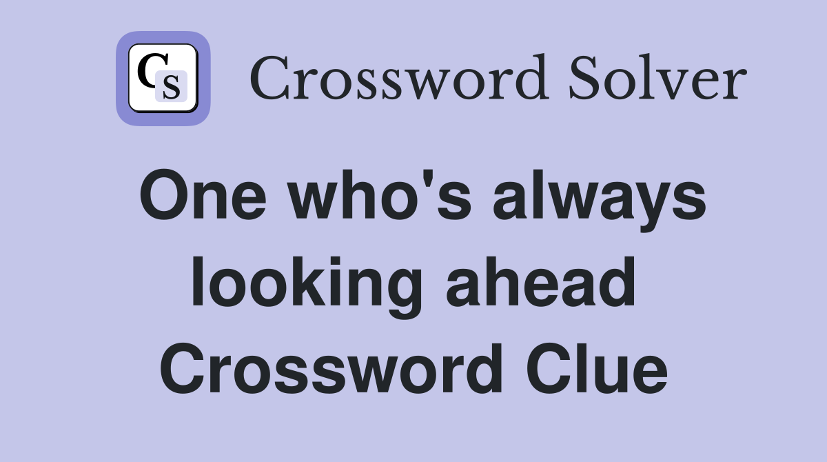 One who's always looking ahead Crossword Clue