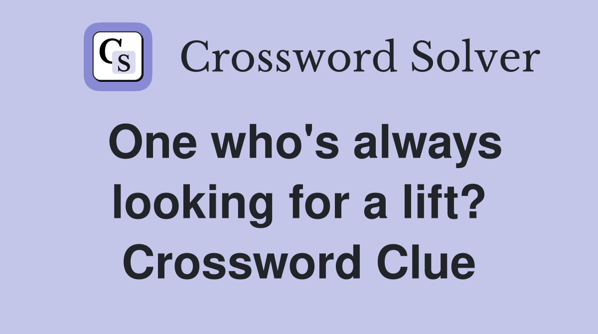 One who's always looking for a lift? Crossword Clue