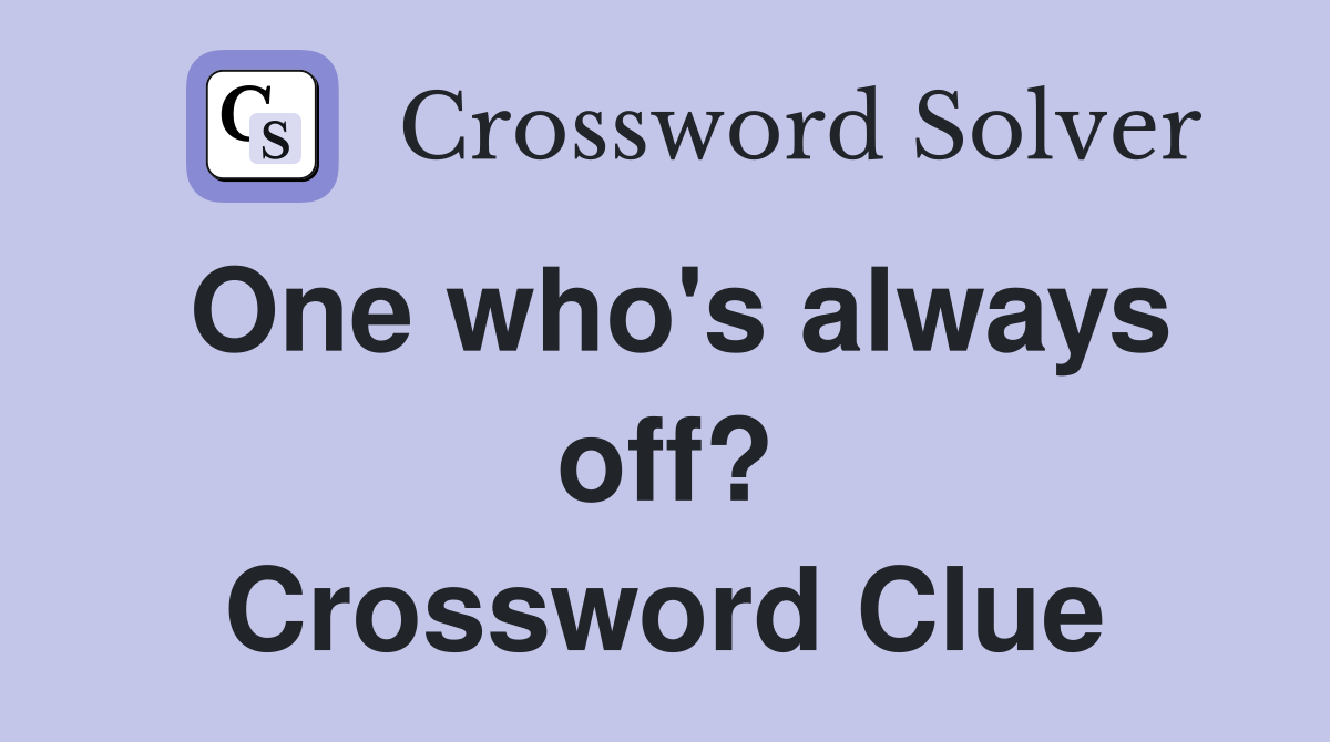 One who's always off? Crossword Clue