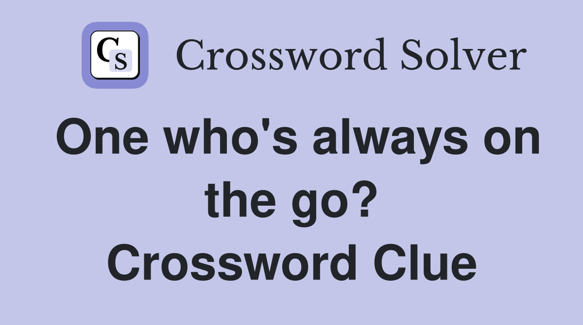One who's always on the go? Crossword Clue