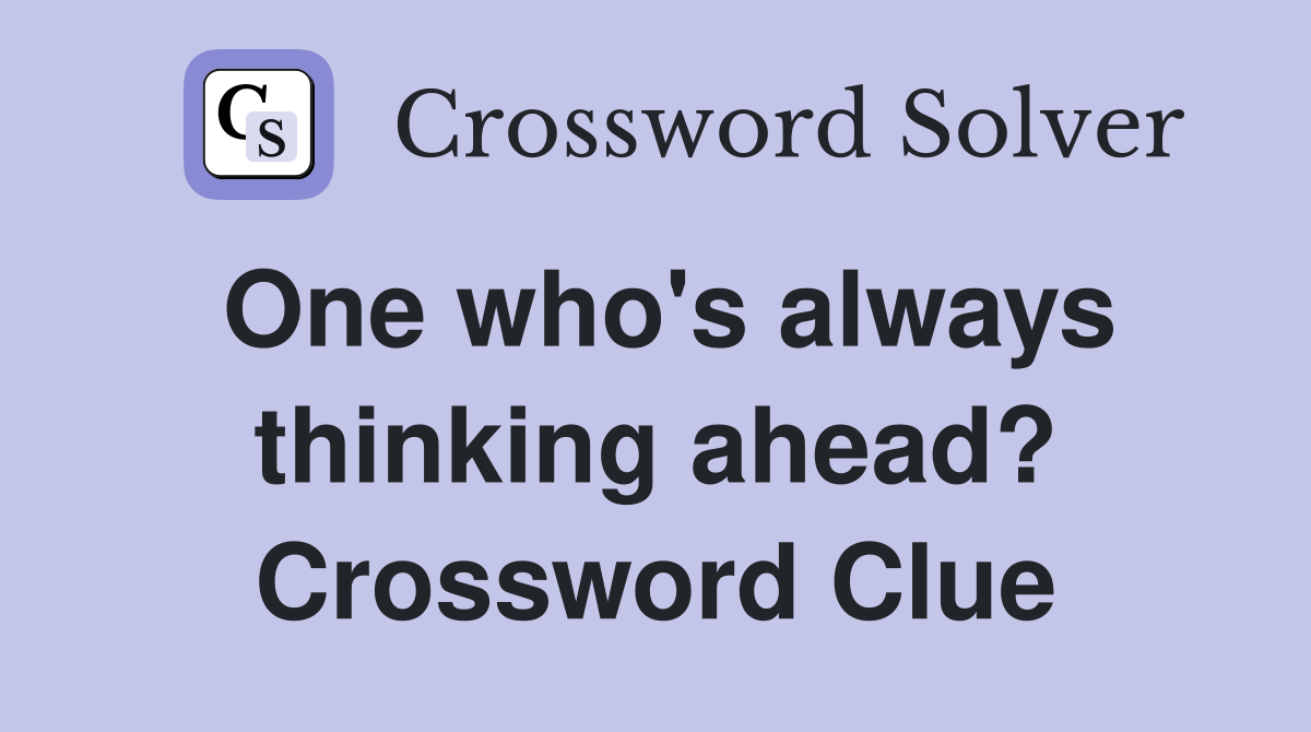 One who's always thinking ahead? Crossword Clue